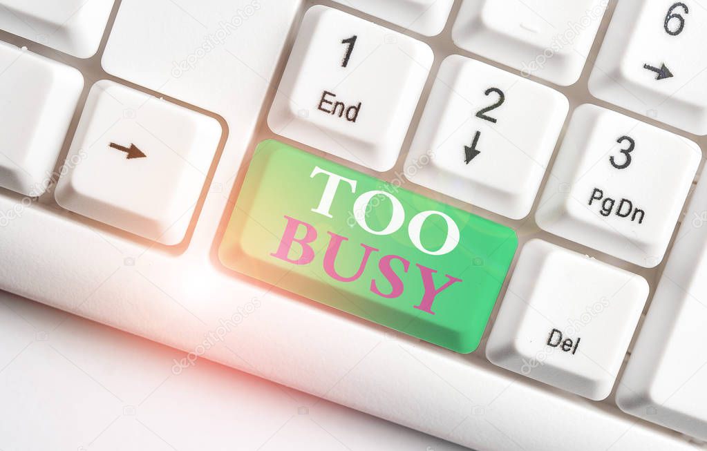 Text sign showing Too Busy. Conceptual photo No time to relax no idle time for have so much work or things to do White pc keyboard with empty note paper above white background key copy space.