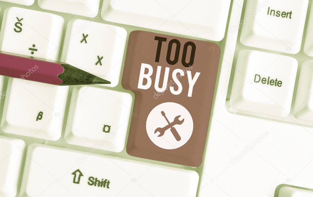Text sign showing Too Busy. Conceptual photo No time to relax no idle time for have so much work or things to do White pc keyboard with empty note paper above white background key copy space.