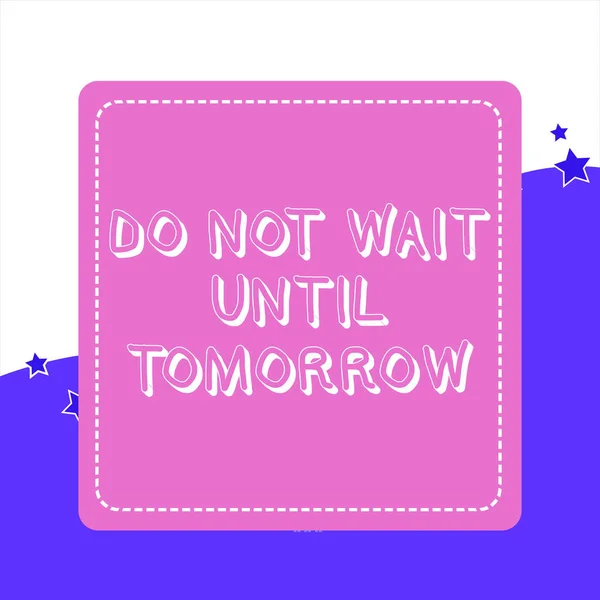 Handwriting text Do Not Wait Until Tomorrow. Concept meaning needed to do it right away Urgent Better do now Dashed Stipple Line Blank Square Colored Cutout Frame Bright Background.