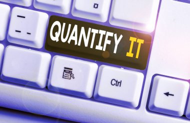 Conceptual hand writing showing Quantify It. Business photo text Measure the size or amount of something and express in numbers White pc keyboard with note paper above the white background. clipart