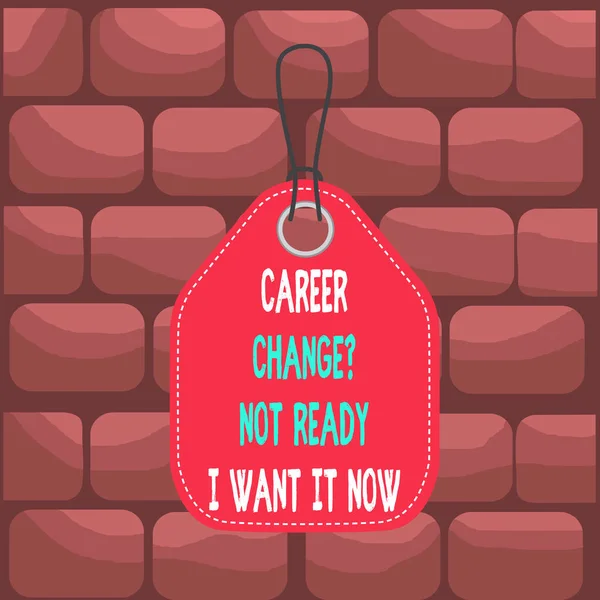 Handwriting text Career Change Question Not Ready I Want It Now. Concept meaning Seeking new opportunities job Empty tag blank space colorful background label rectangle attached string.