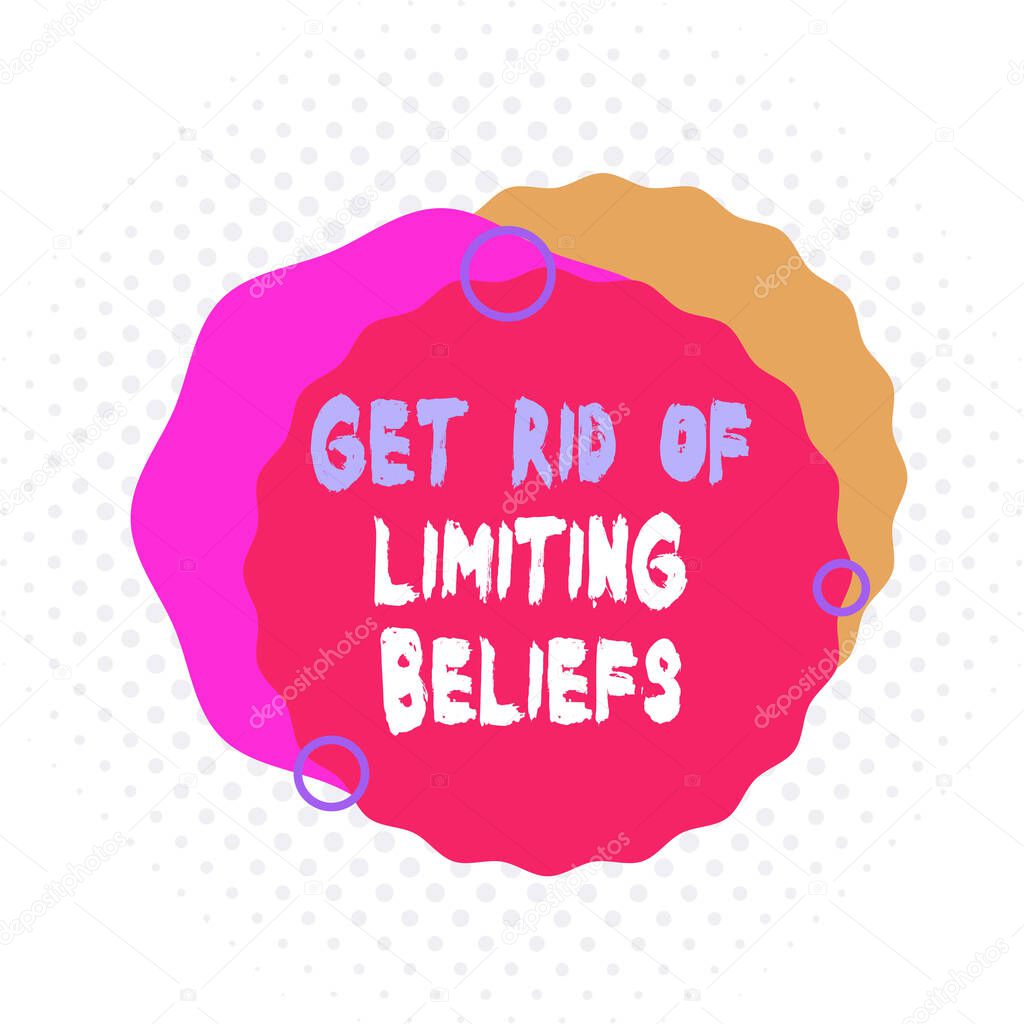 Word writing text Get Rid Of Limiting Beliefs. Business concept for remove negative beliefs and think positively Asymmetrical uneven shaped format pattern object outline multicolour design.