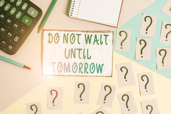 Handwriting text Do Not Wait Until Tomorrow. Concept meaning needed to do it right away Urgent Better do now Mathematics stuff and writing equipment above pastel colours background.
