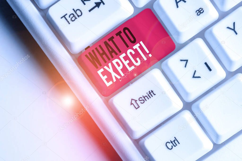 Conceptual hand writing showing What To Expect. Business photo showcasing asking about regard something as likely to happen occur White pc keyboard with note paper above the white background.