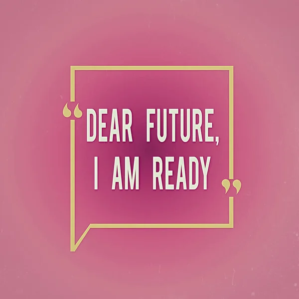 Записка, що показує "Дороге майбутнє" Я готовий. Business photo демонструє Confident, щоб рухатися вперед або зіткнутися з майбутнім Square Border Outline з Bubble Quotation Mark Punctuation. — стокове фото