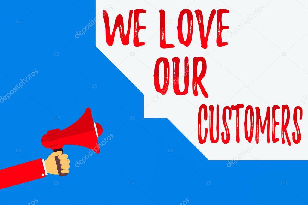 Word writing text We Love Our Customers. Business concept for clients care and attention Good customer services Hu analysis Hand Holding Megaphone and Blank Geometric shape Half Speech Bubble.
