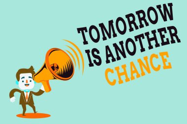 Handwriting text writing Tomorrow Is Another Chance. Concept meaning More opportunities better result despite failure Man in Suit Earpad Standing Moving Holding a Megaphone with Sound icon. clipart