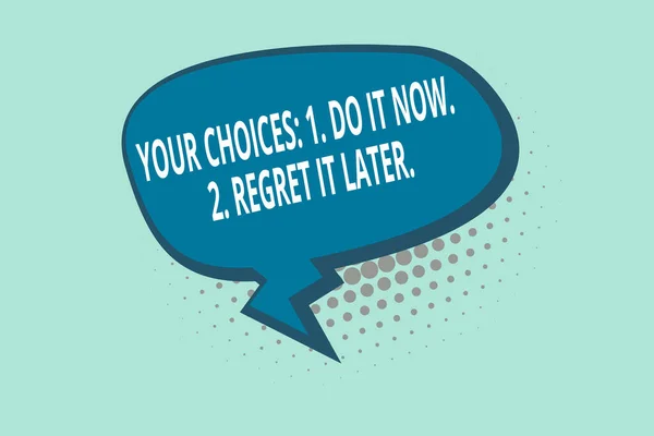 Handwriting text writing Your Choices 1 Do It Now 2 Regret It Later. Concept meaning Think first before deciding Blank Oblong Halftone Speech Bubble Text Balloon with Zigzag Tail and Shade.