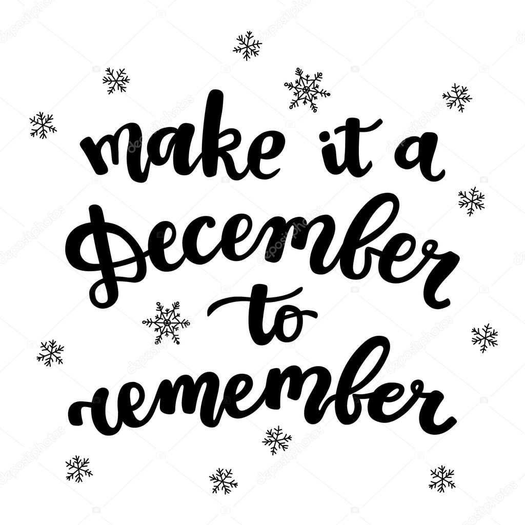 Make it a December to remember. hand drawn lettering with doodle snowflakes for greeting card, gift tags, scrap booking. inspirational motivational winter quote. gray text on a white background.