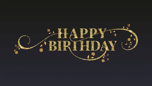 Happy Birthday greetings card. Golden glitter texture on vintage text. Design of message with sparkling dust, hand drawing flowers on black background. Shining vector for birthday greeting cards — Stock Vector