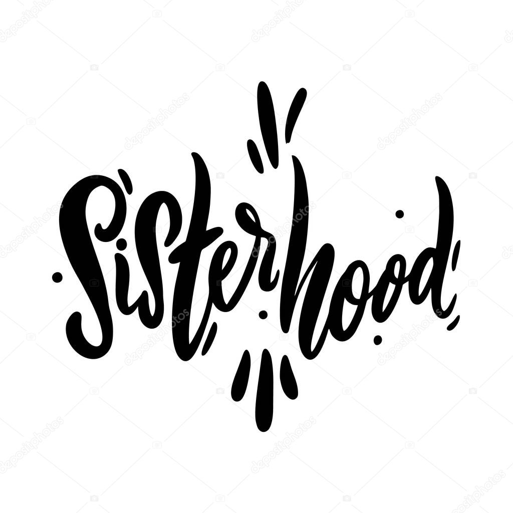 Sisterhood hand drawn vector lettering. Isolated on white background. Motivation quote. Feminism slogan. vector illustration.