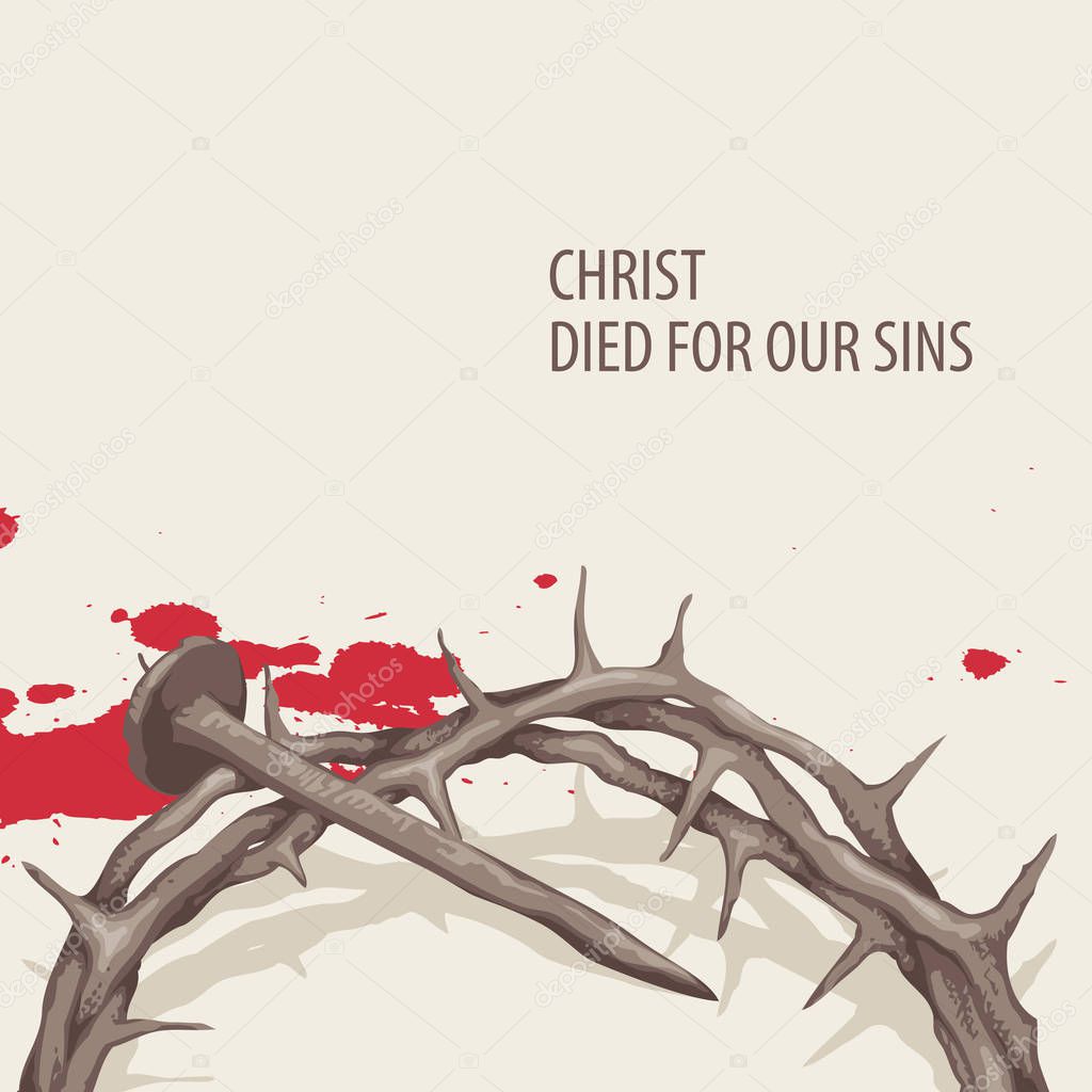 Vector religious illustration or Easter banner with words Christ died for our sins, with crown of thorns, nail and drops of blood on the light background