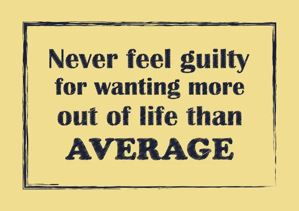 Asla ortalamasından daha hayattan daha fazla istediğim için suçlu hissediyorum. Alıntı ilham verici. Vektör çizim