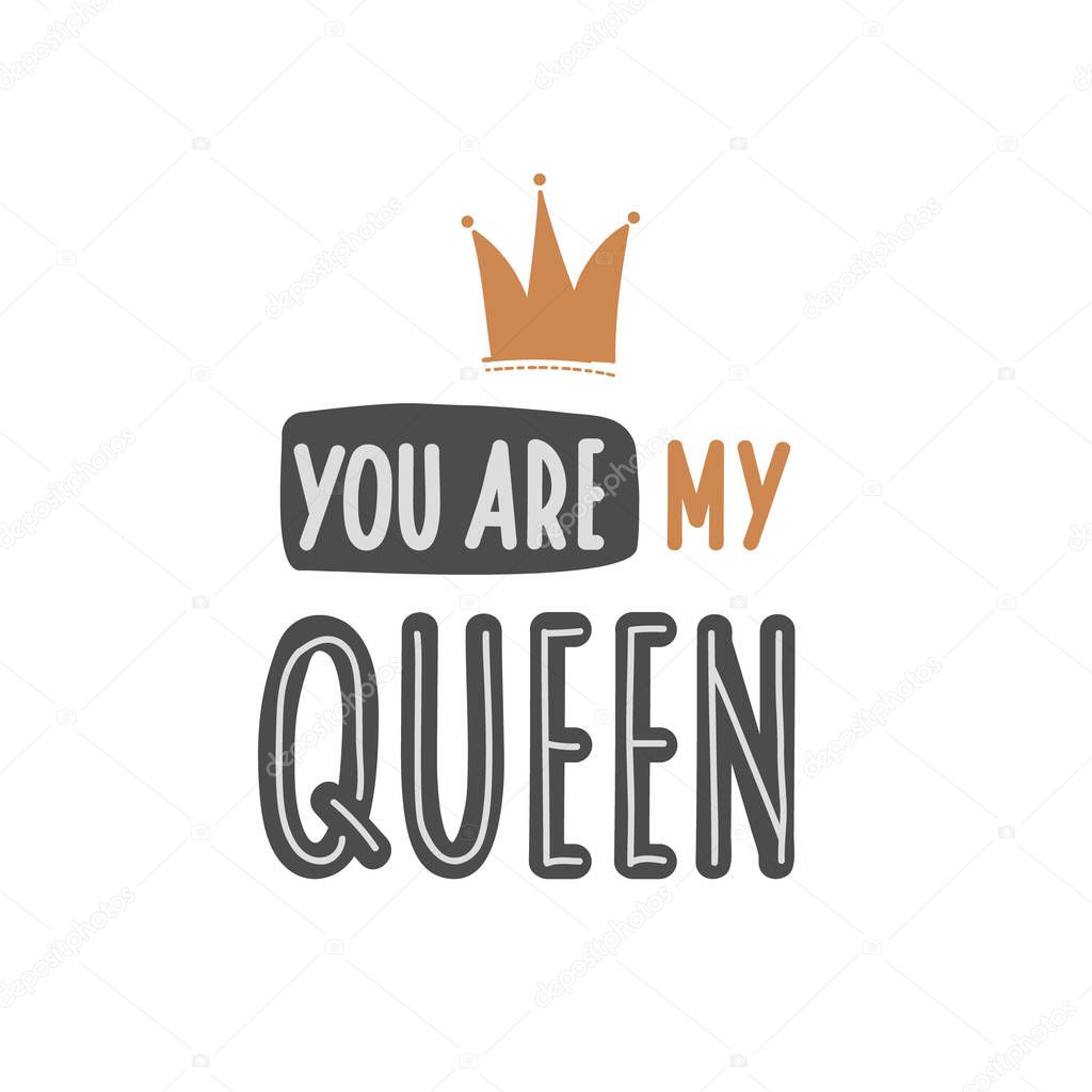 You are my queen. Hand drawn lettering. Quote sketch typography. Vector inscription slogan. Lettering poster