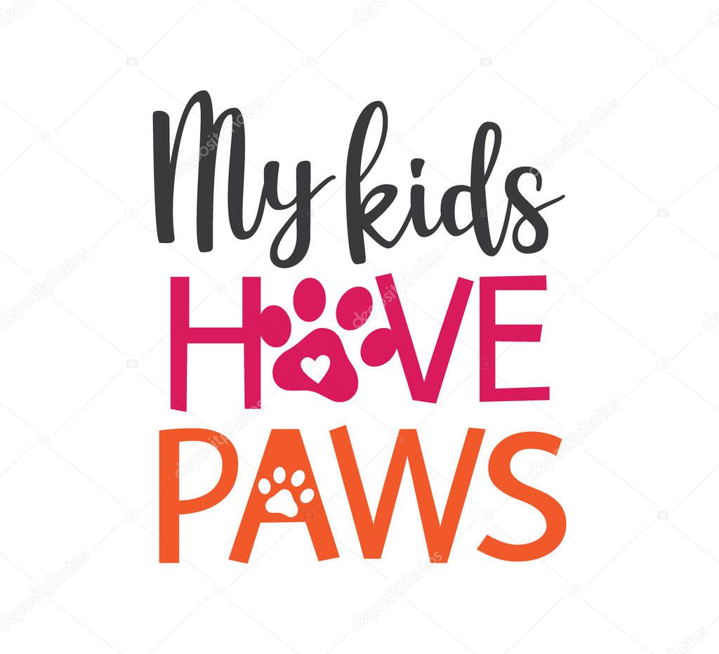 my kids have paws inspiring funny quote vector graphic design for souvenir printing and for cutting machine
