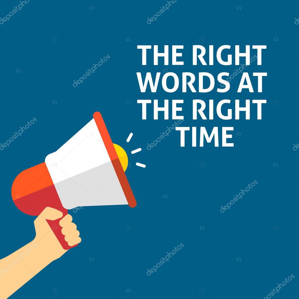 THE RIGHT WORDS AT THE RIGHT TIME Announcement. Hand Holding Megaphone With Speech Bubble. Flat Vector Illustration