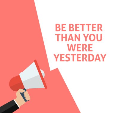 BE BETTER THAN YOU WERE YESTERDAY Announcement. Hand Holding Megaphone With Speech Bubble clipart