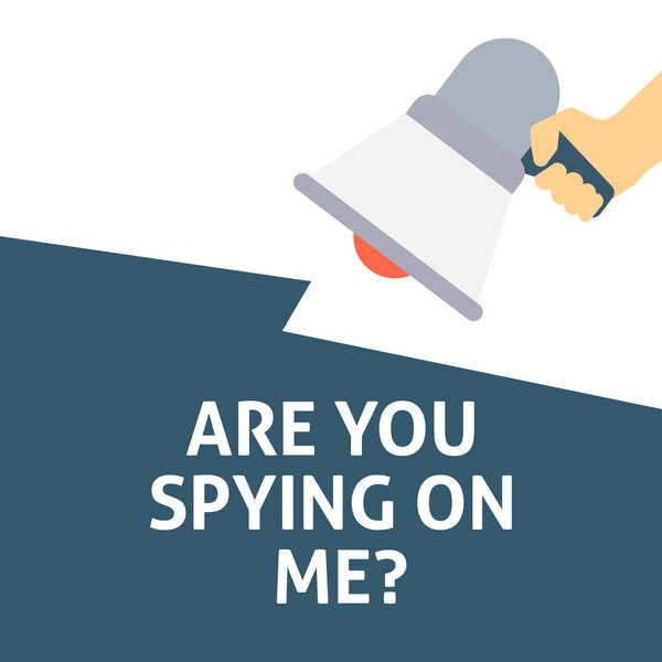 ARE YOU SPYING ON ME? Announcement. Hand Holding Megaphone With Speech Bubble