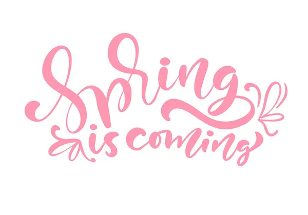 Color rosa Caligrafía frase de letras Spring Is Coming. Texto aislado dibujado a mano vectorial. boceto doodle diseño para tarjeta de felicitación, álbum de recortes, impresión — Vector de stock