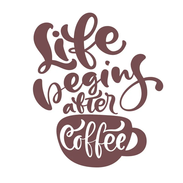 生活开始于咖啡之后手绘书法，字体文字和一杯咖啡在白色上隔离开来。矢量短语是为餐馆、咖啡馆菜单或横幅、海报报价而手写的 — 图库矢量图片