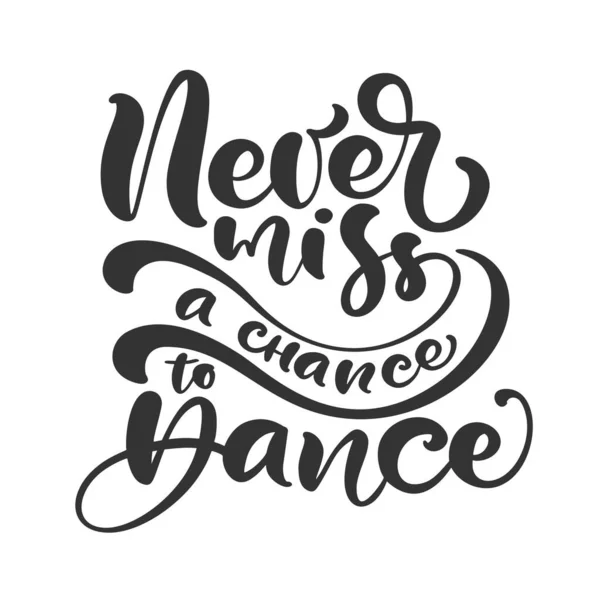 Nunca pierdas la oportunidad de bailar letras dibujadas a mano moderno vector caligrafía texto. Diseño de banner, póster, tarjeta, invitación, volante, folleto. Aislado sobre fondo blanco — Vector de stock