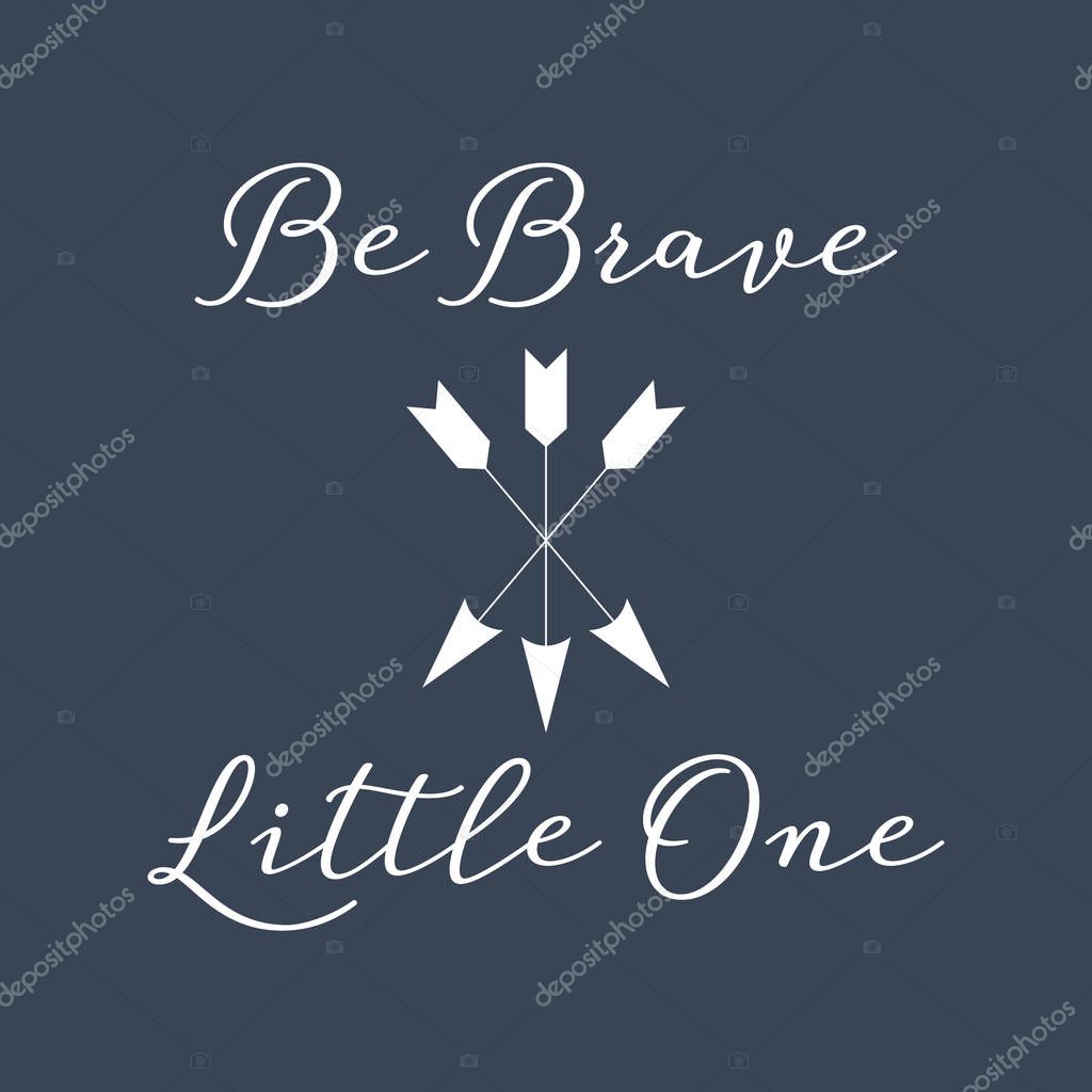 Vector Be Brave Little One quote with arrows. Great for home decor, cards, children's t-shirts.