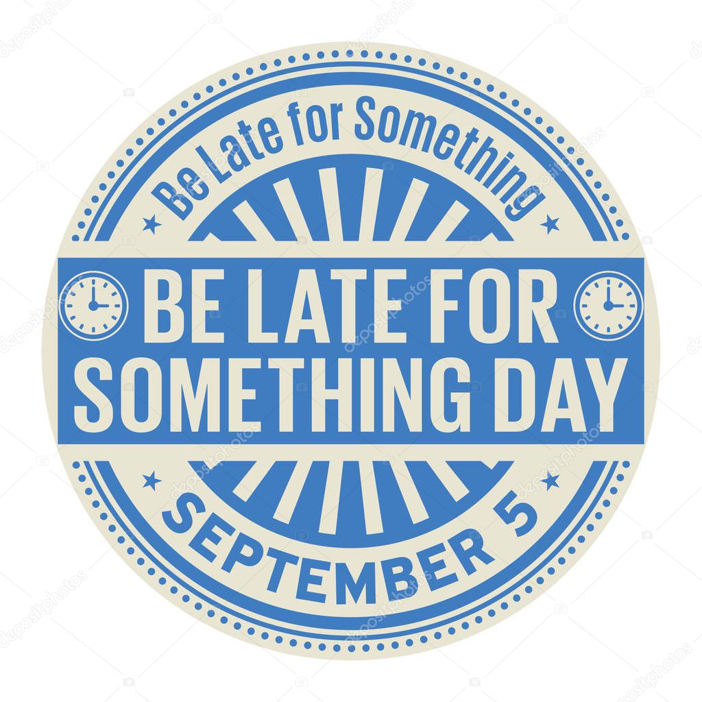 Be Late for Something Day, September 5, rubber stamp, vector Illustration