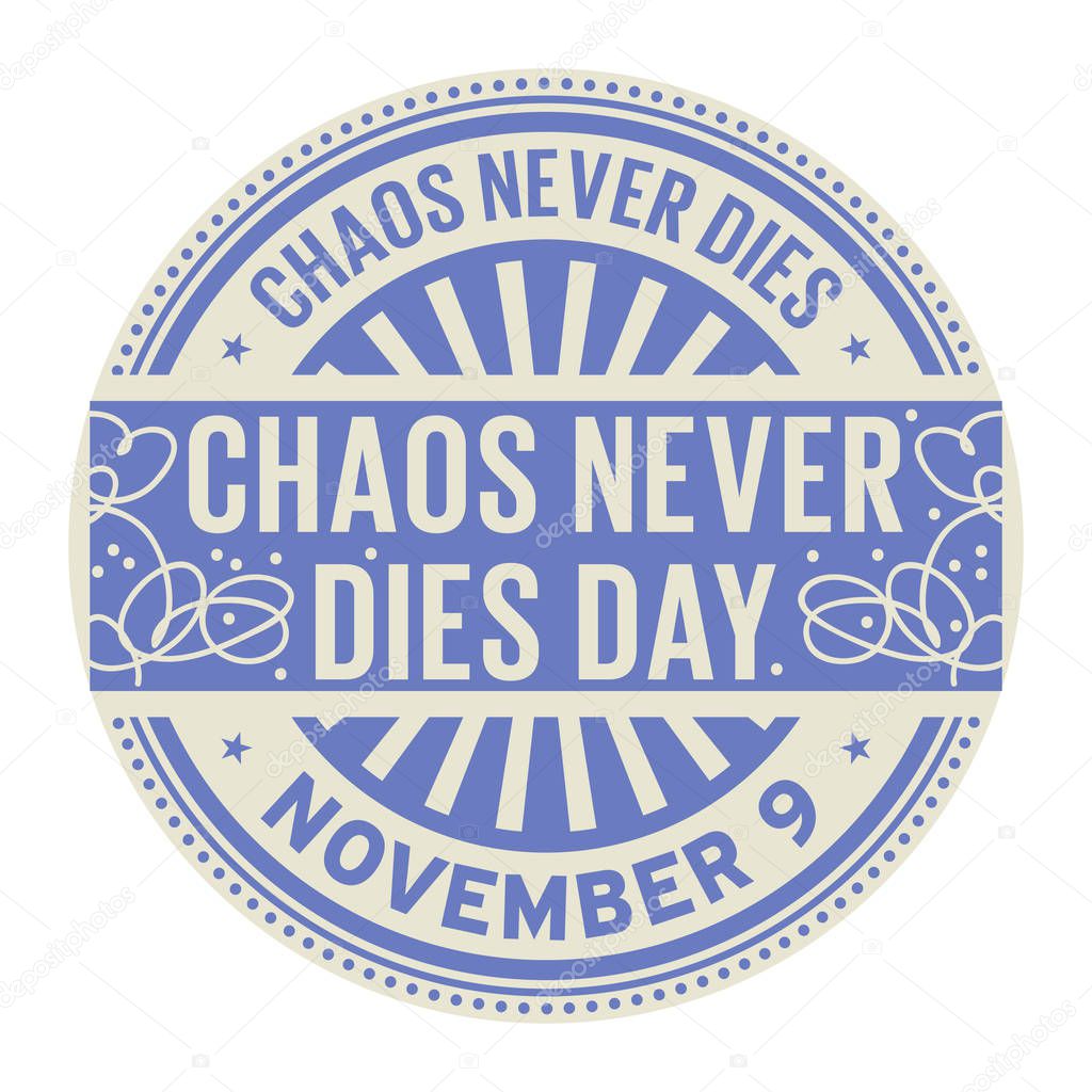 Chaos Never Dies Day, November 9, rubber stamp, vector Illustration
