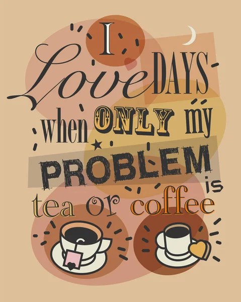 I love Days When Only My Problem is Tea or Coffee — Stock Vector