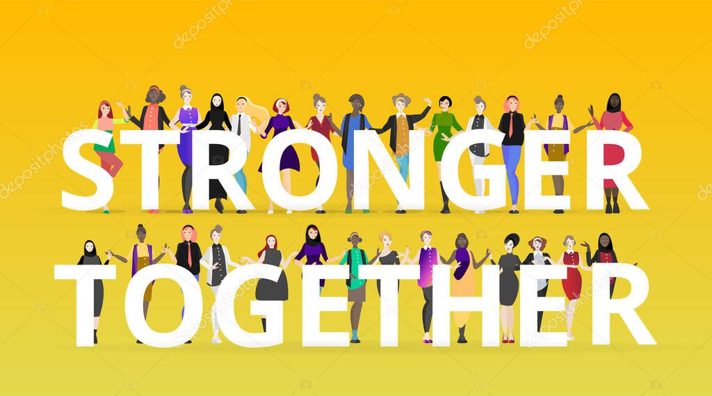 We are stronger together slogan with diverse women, many ladies standing together, female feminism\