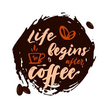 Hand calligraphy lettering Quote Life begins after coffee with cup of hot drink and beans on texture spot, brown beans.