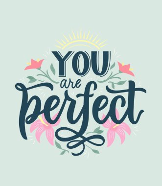 Mükemmelsin. Çiçeklerle ilgili olumlu bir alıntı, Sun. El yazısı. Vücut konsepti. Motivasyon metni