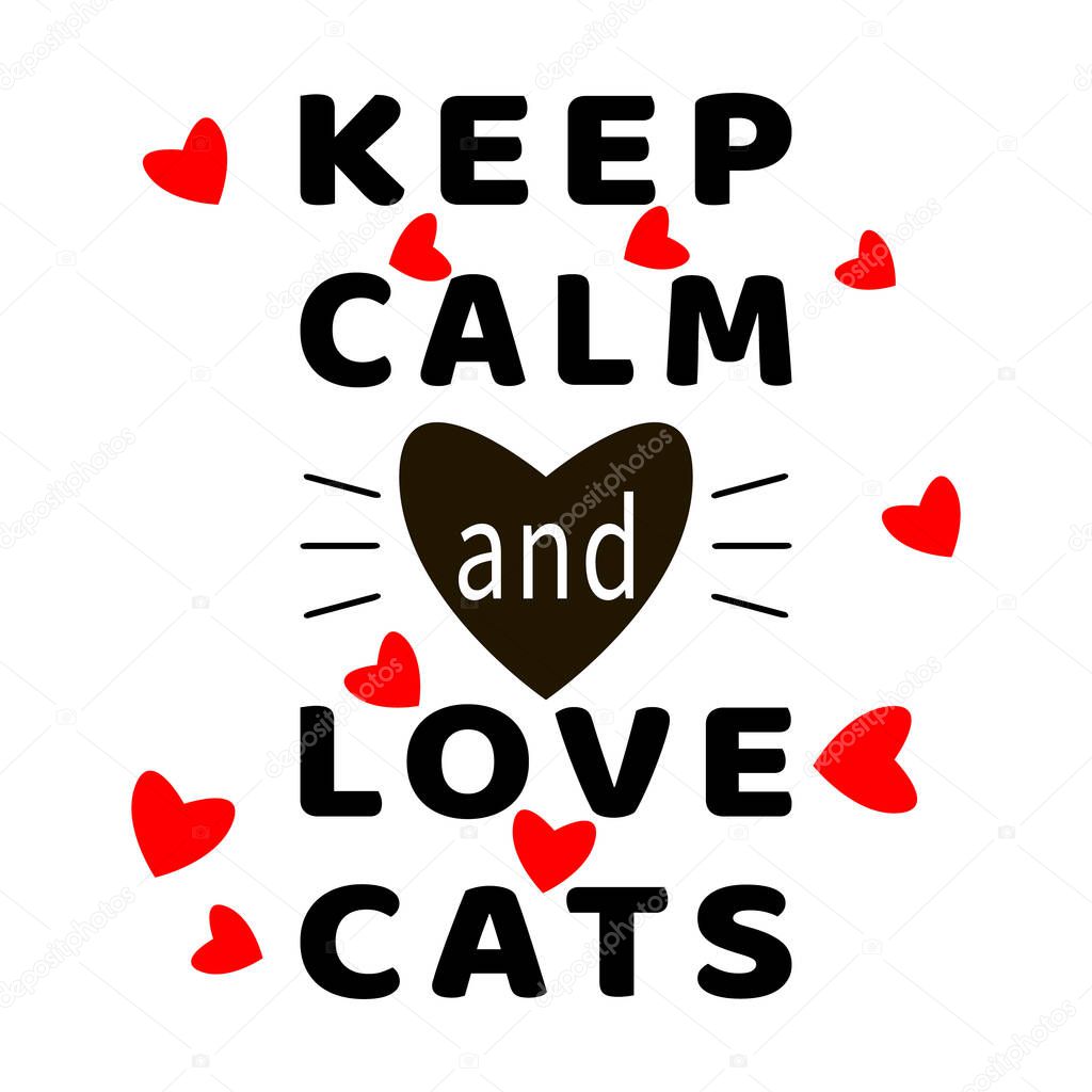 Keep Calm and Love Cats. Cat Quotes. Typography lettering. Feline quote. Black, white, red. Hearts and cat mustache. Motivational slogan. Flat design for postcard, print, poster. Vector illustration.