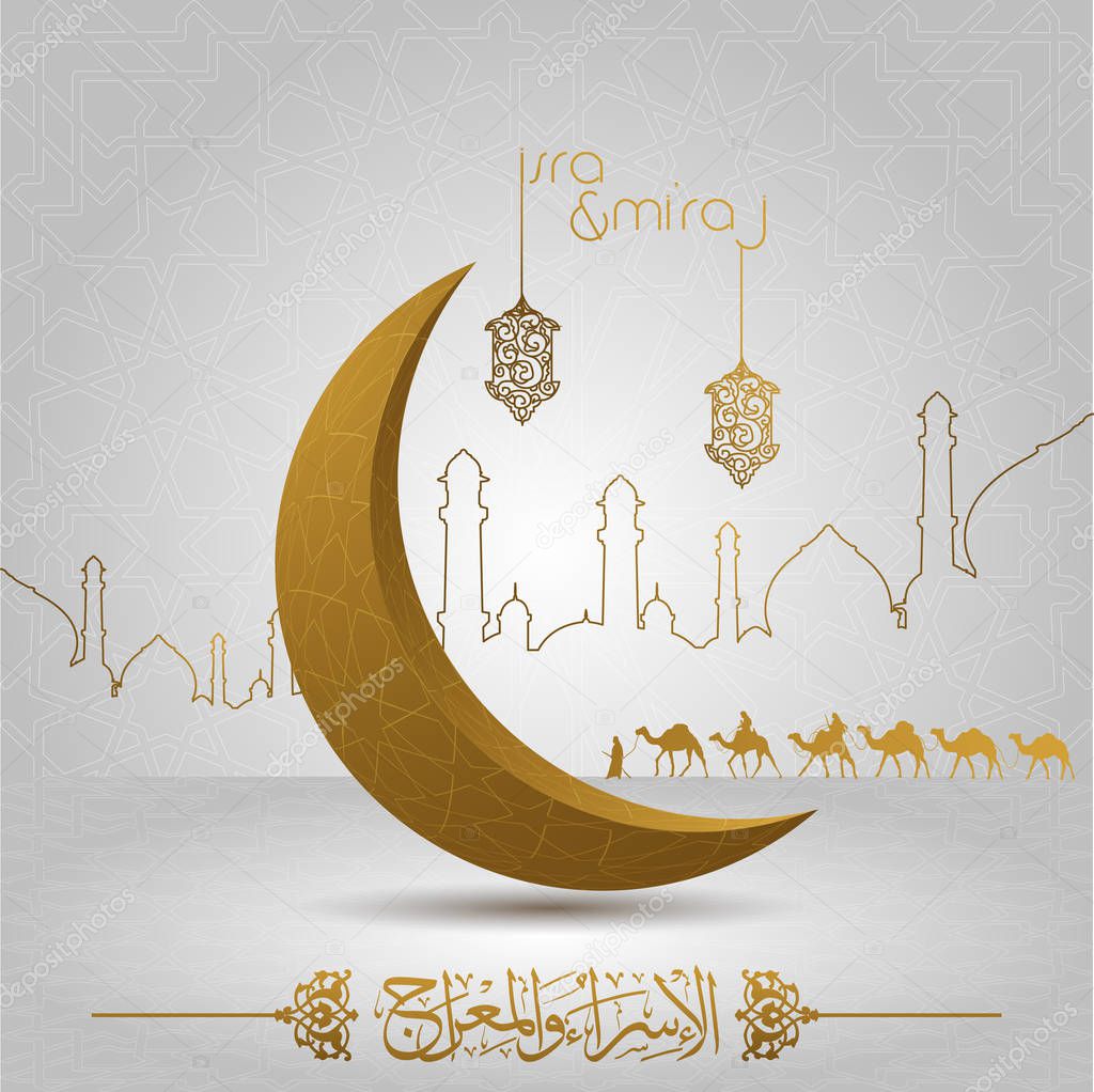 Isra and mi'raj islamic arabic calligraphy with arabian traveller on camels mean; two parts of Prophet Muhammad's Night Journey -greeting line pattern and lanterns with gold moon for greeting card, banner and background vector