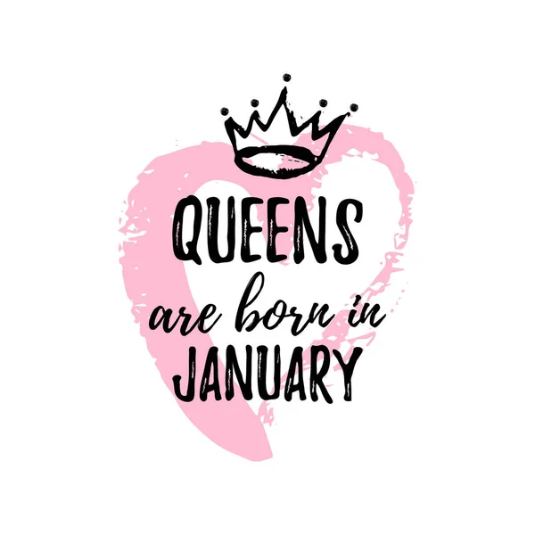 Populární fráze Queens se rodí v lednu od ruky korunou a srdcem. Design šablony pro tričko, blahopřání, blahopřání zprávy, pohlednice, Polygrafická produkce. — Stockový vektor