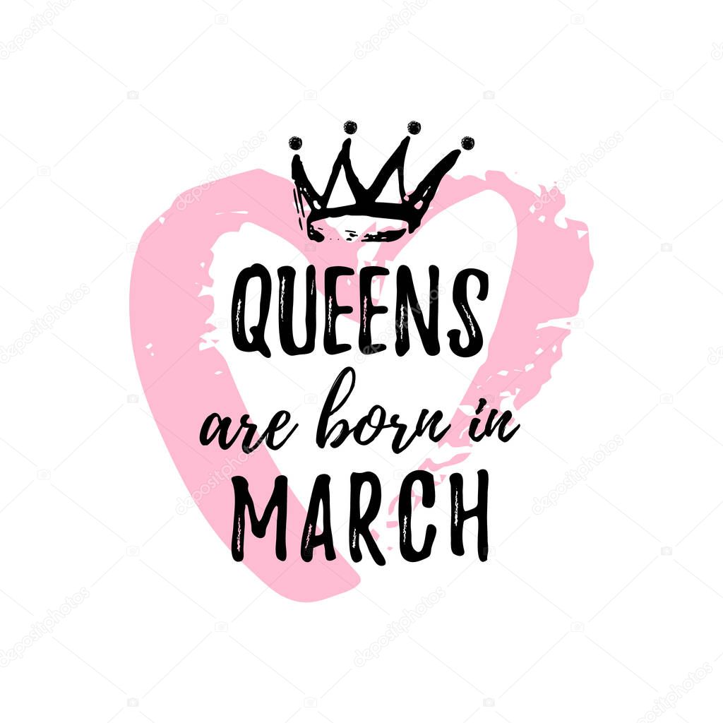 Popular phrase Queens are born in March with freehand crown and Heart. Template design for t-shirt, greeting card, congratulation message, postcard, printing production.