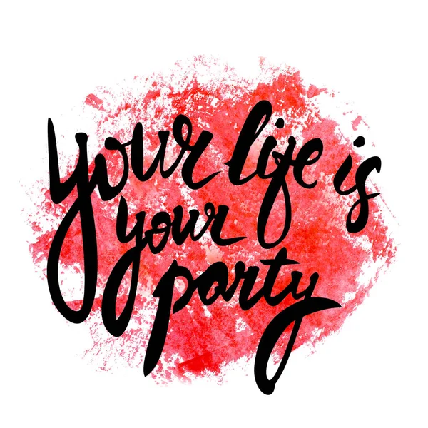 Your life is your party. Handwritten text. Modern calligraphy. Inspirational quote. Abstract red watercolor on white background