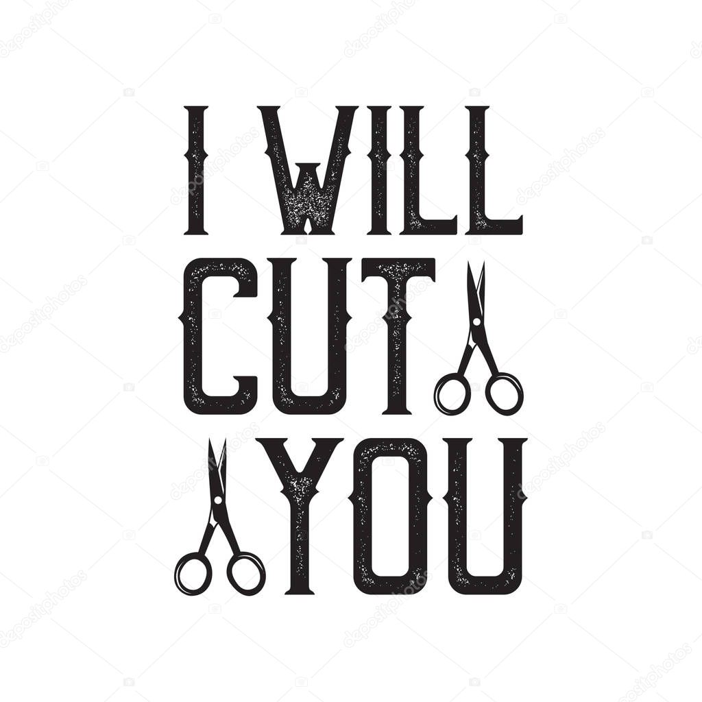 I will cut you. Barber Shop Quote and Saying.