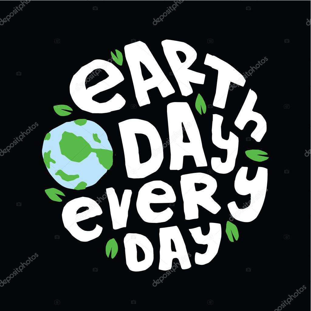 Earth Day every Day, Best for print Design like Clothing, T-shirt, and other