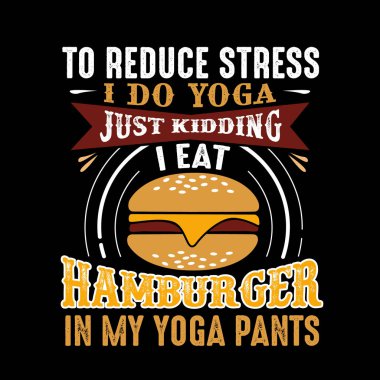 Stresi azaltmak için Yoga yapıyorum, Şaka yapıyorum Yoga pantolonla hamburger yiyorum.