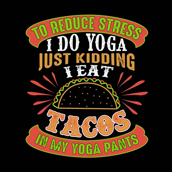 Stresi azaltmak için yoga yaparım, sadece şaka olsun diye yoga pantolonlu taco yerim.