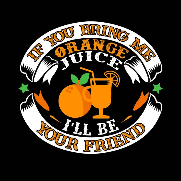 Food and drink Quote. If you bring me orange juice I\'ll be your friend