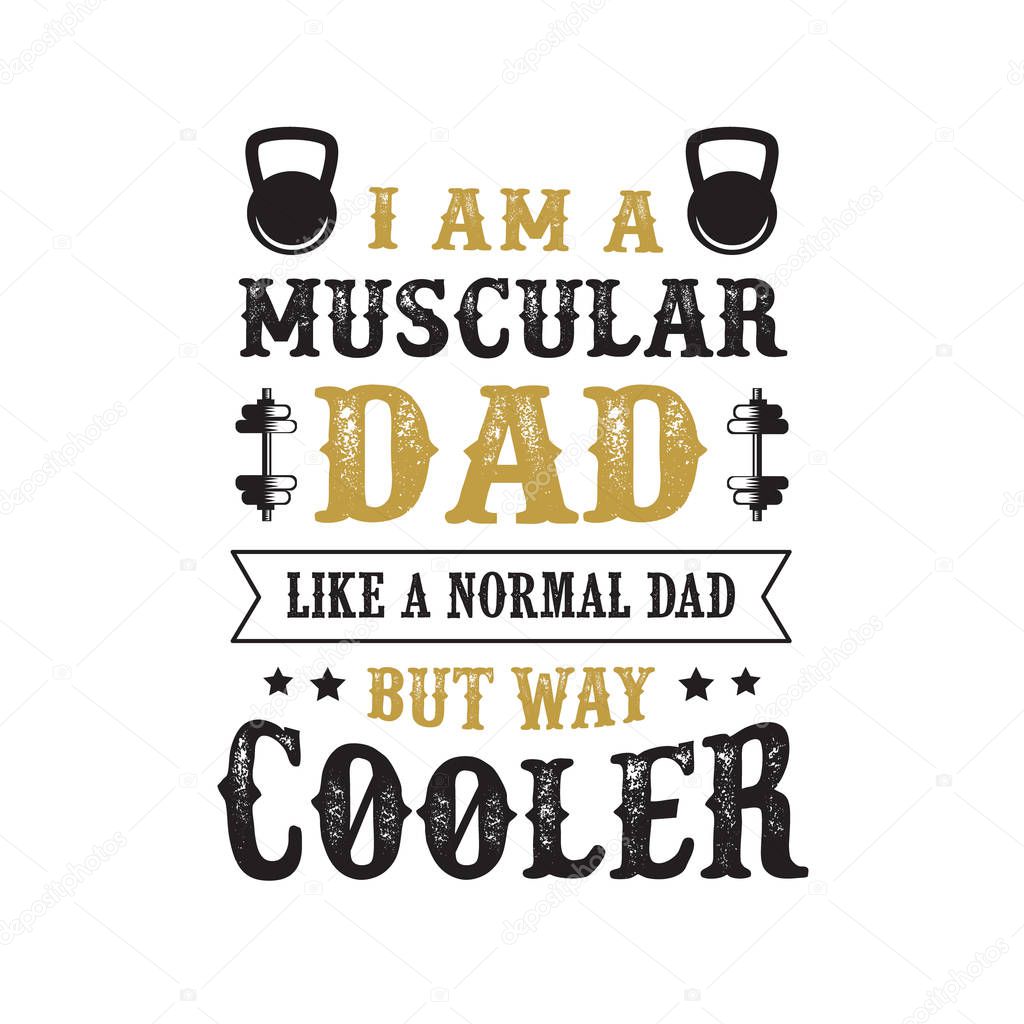 father s Day Saying and Quotes. I am a muscular dad