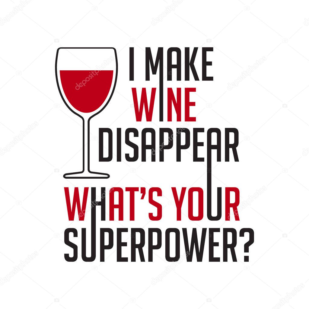 Wine Quote and Saying. I make wine disappear