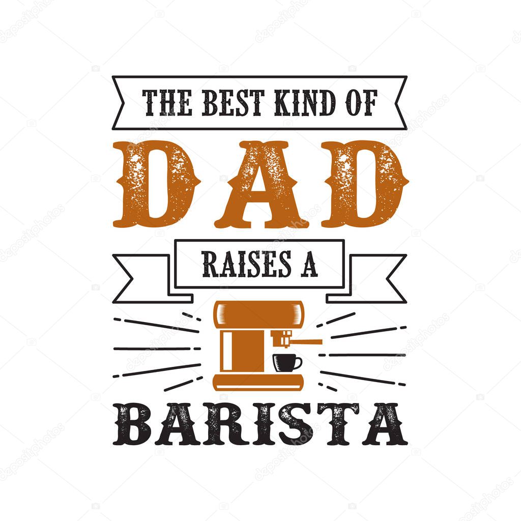 father s Day Saying and Quotes. raises a barista dad