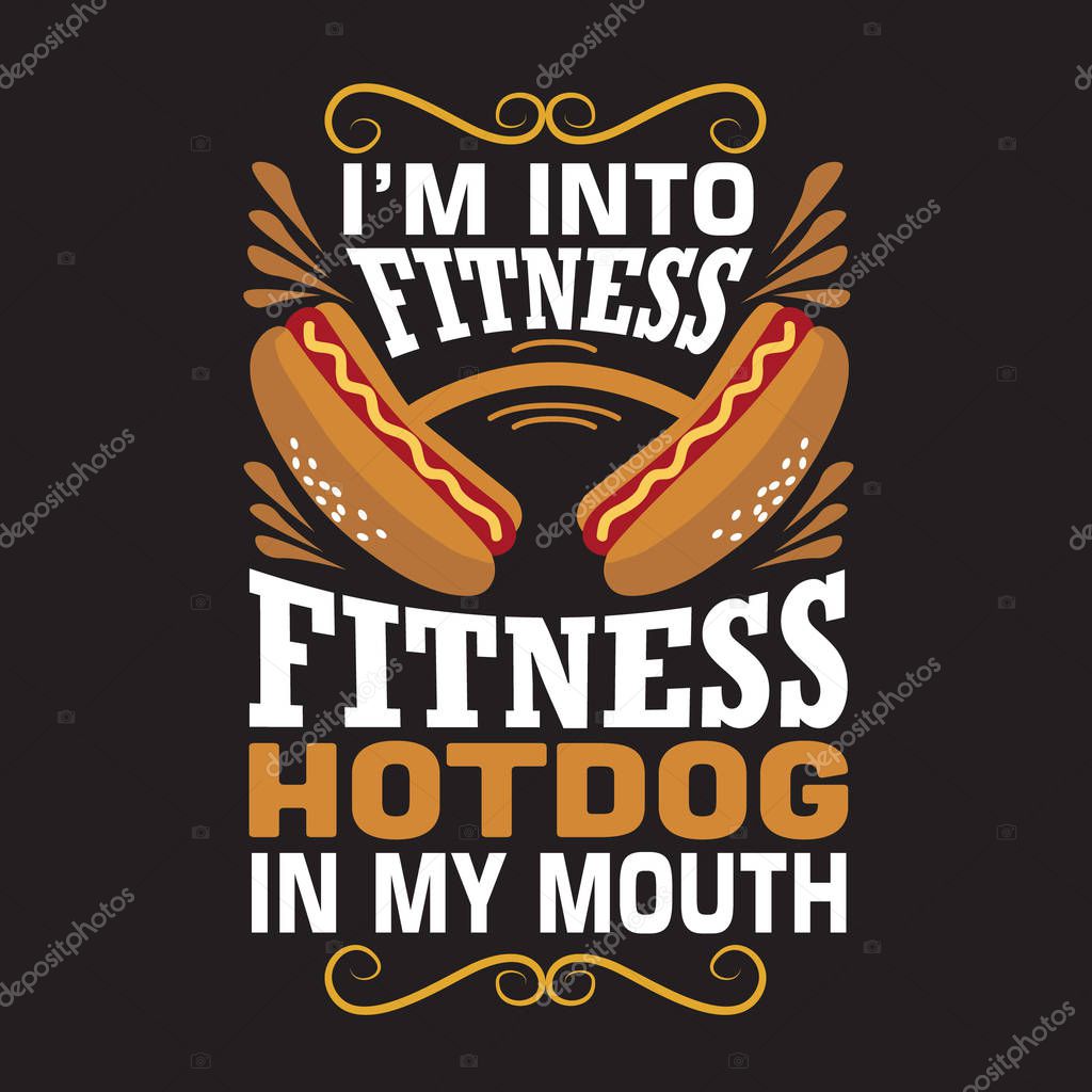 Hotdog Quote. I m into fitness hotdog in my mouth.