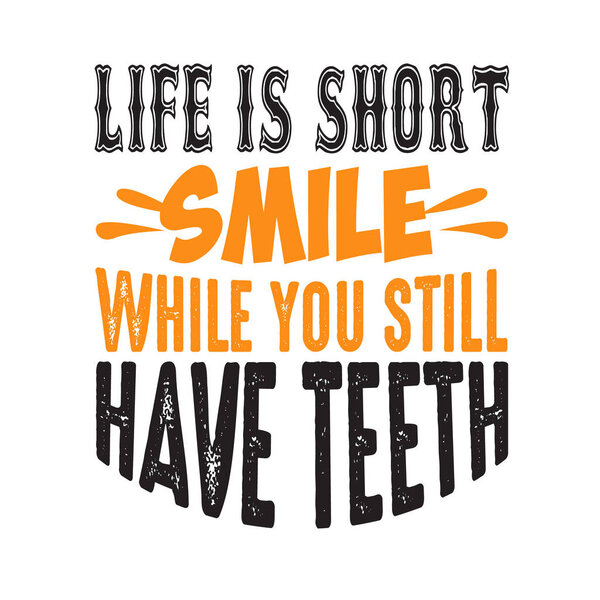 Life is short smile while you still have teeth