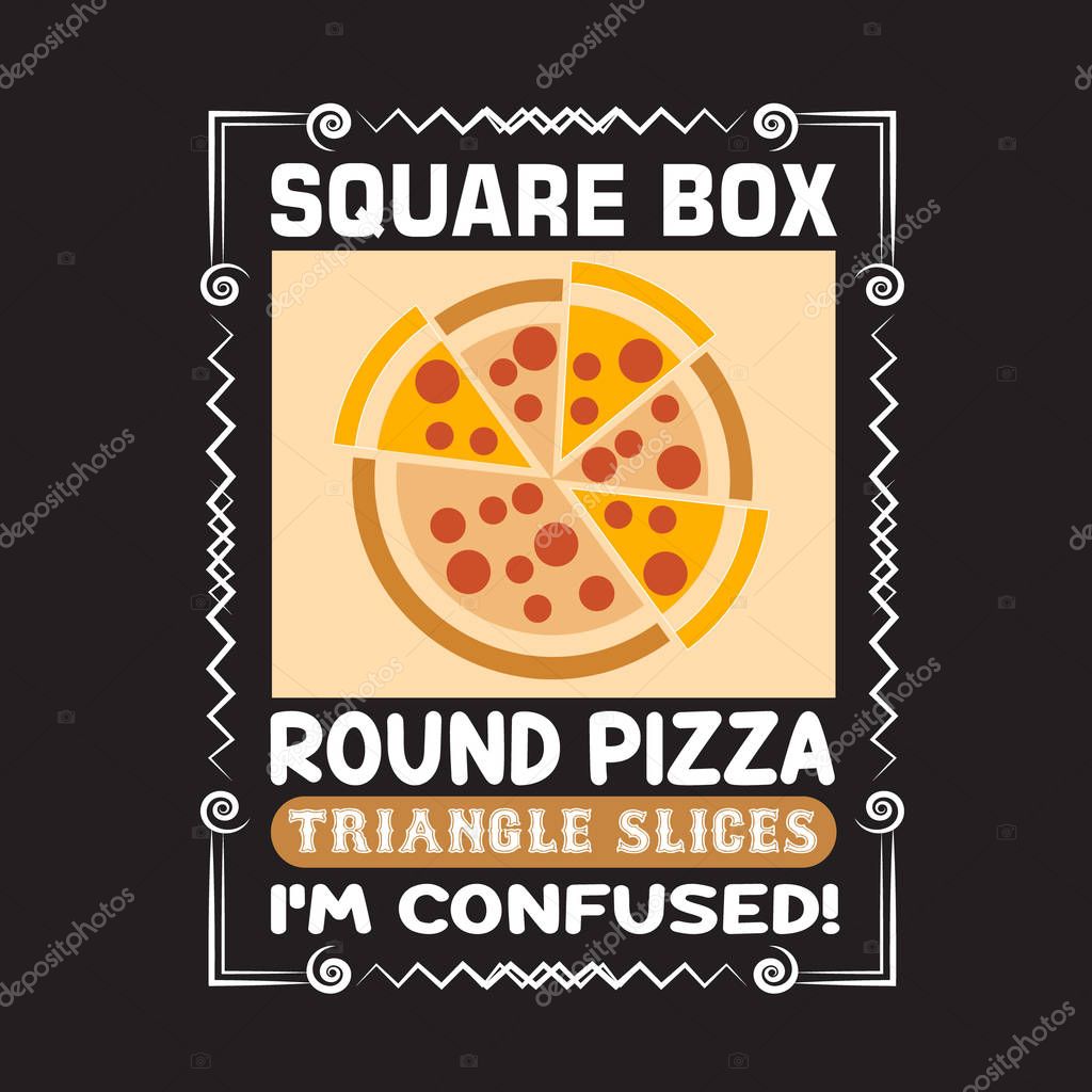 Pizza Quote and saying. Square box round pizza triangle slices.