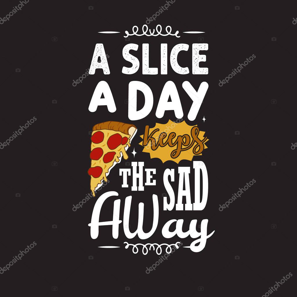 Pizza Quote and saying. A slice a day keeps the sad away