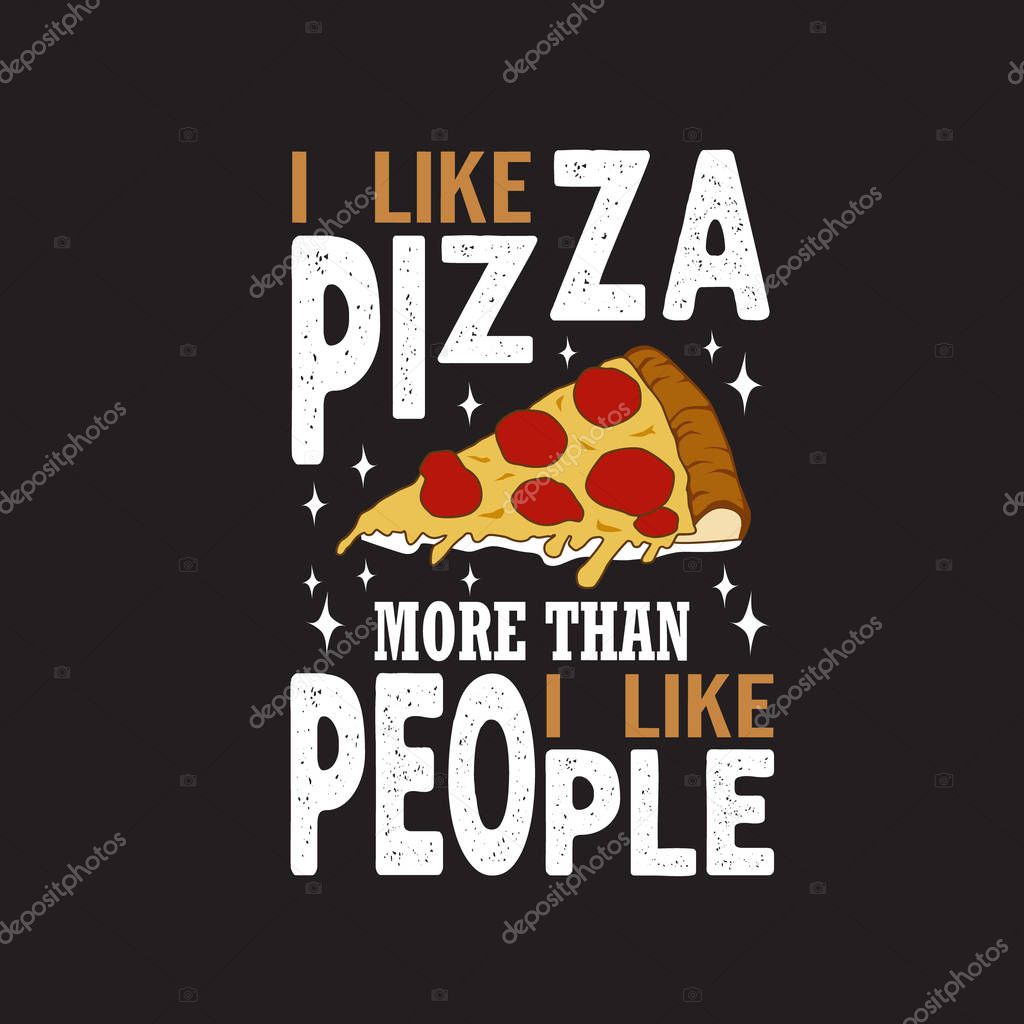 Pizza Quote and saying. I like pizza more than I like people.